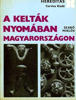Szabó Miklós: A kelták nyomában Magyarországon (hereditas)