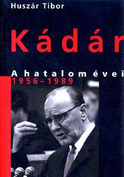 Huszár Tibor: Kádár - A hatalom évei 1956-1989