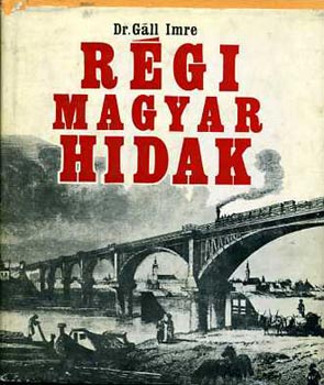 Gáll Imre dr.: Régi magyar hidak