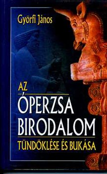 Győrfi János: Az Óperzsa Birodalom tündöklése és bukása