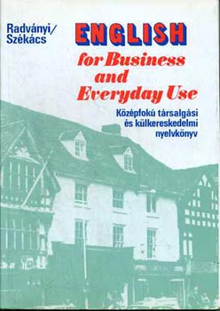 Dr. Radványi Tamás; Székács Györgyné: English for Business and Everyday Use (Középfokú társalgási és külkereskedelmi nyelvkönyv)