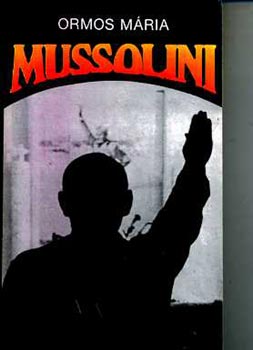 Ormos Mária: Mussolini