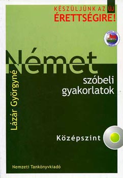 Lázár Györgyné: Német szóbeli gyakorlatok- Középszint (Készüljünk az új érettségire!)