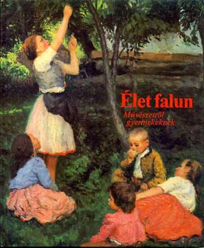 Szemerkényi Ágnes: Élet falun (Művészetről gyermekeknek)