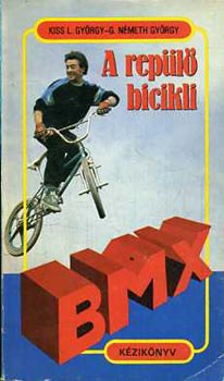 Kiss L.György- S.Németh György: A repülő bicikli (BMX kézikönyv)