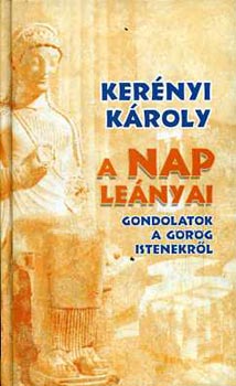 Kerényi Károly: A Nap leányai (Gondolatok a görög istenekről)