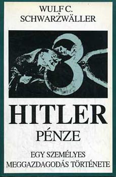 Wulf C. Schwarzwaller: Hitler pénze - Egy személyes meggazdagodás története