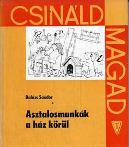 Balázs Sándor: Asztalosmunkák a ház körül (csináld magad)