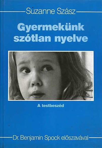 Suzanne Szász, Dr. Benjamin Spock: Gyermekünk szótlan nyelve - A testbeszéd (Dr. Benjamin Spock előszavával)