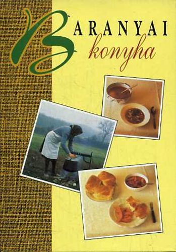 Begovácz Rózsa; Sarosácz György; Simor Ferencné; Wild Katalin: Baranyai konyha