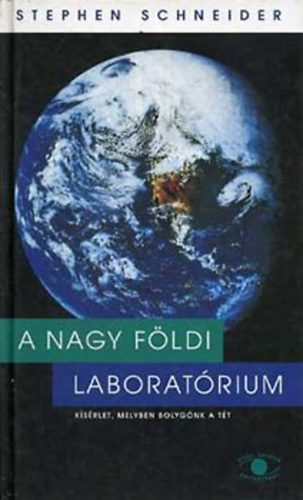 Stephen Schneider: A nagy földi laboratórium - Kísérlet, melyben bolygónk a tét