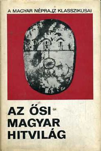 Diószegi Vilmos: Az ősi magyar hitvilág (a magyar néprajz klasszikusai)