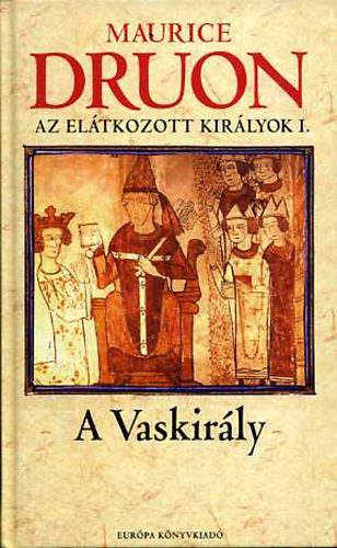 Maurice Druon: A vaskirály (Az elátkozott királyok I.)
