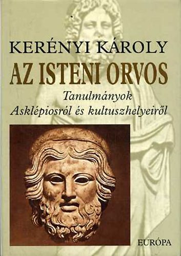 Kerényi Károly: Az isteni orvos Tanulmányok Asklépiosról és kultuszhelyeiről