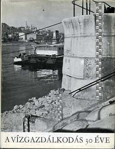 Nagy László (szerk.): A vízgazdálkodás 30 éve 1945-1975
