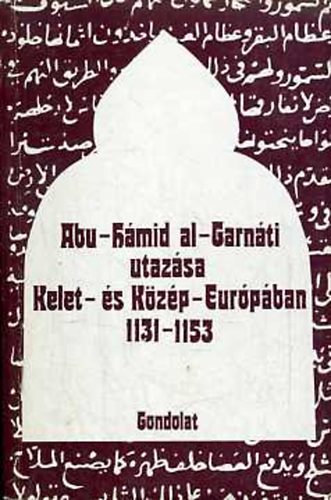 Bolsakov, O.G.-Mongajt, A.L.: Abu-Hámid al-Garnáti utazása Kelet-és Közép-Európában 1131-1153