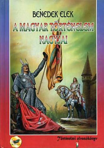 Benedek Elek: A magyar történelem nagyjai I.