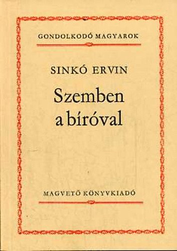 Sinkó Ervin: Szemben a bíróval (Gondolkodó magyarok)