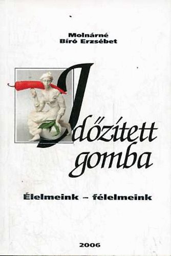 Molnárné Bíró Erzsébet: Időzített gomba: Élelmeink - félelmeink