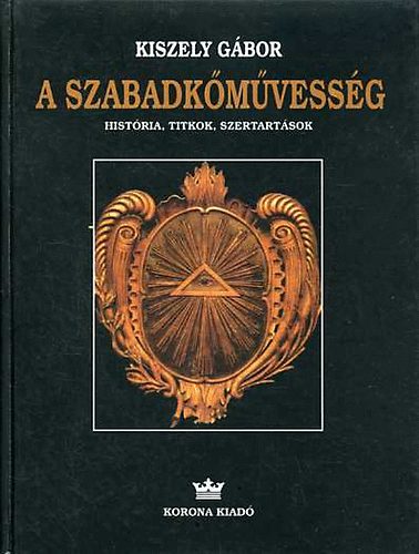Kiszely Gábor: A szabadkőművesség - História, titkok, szertartások