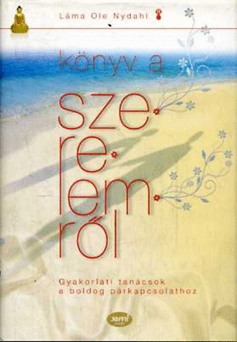 Láma Ole Nydahl: Könyv a szerelemről - Gyakorlati tanácsok a boldog párkapcsolathoz