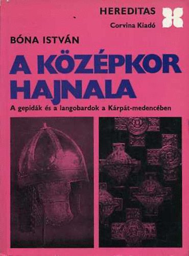 Bóna István: A középkor hajnala (A gepidák és a langobardok a Kárpát-medencében)