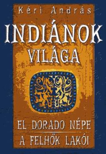 Kéri András: Indiánok világa: El Dorado népe - A felhők lakói