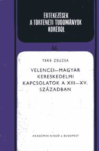 Teke Zsuzsa: Velencei-magyar kereskedelmi kapcsolatok a XIII-XV. században