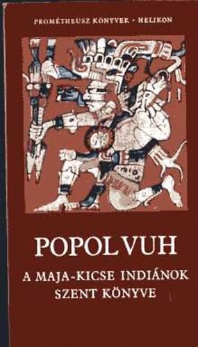 Helikon: Popol Vuh: A Maja-Kicse indiánok szent könyve