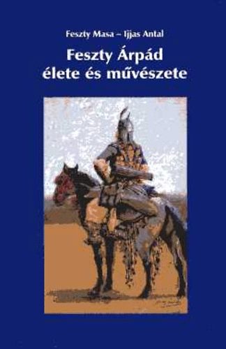 Feszty Masa-Ijjas Antal: Feszty Árpád élete és művészete