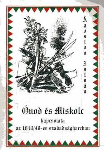 Ágoston István: Ónod és Miskolc kapcsolata az 1848/49-es szabadságharcban