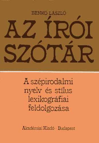 Benkő László: Az írói szótár (A szépirodalmi nyelv és stílus lexikográfiai feldolg.)