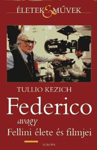 Tullio Kezich: Federico avagy Fellini élete és filmjei