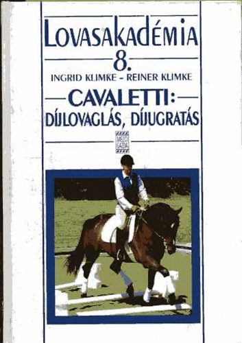 Ingrid Klimke; Reiner Klimke: Lovasakadémia 8.: Cavaletti: díjlovaglás, díjugratás