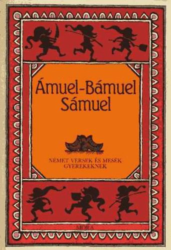 Franz Fühmann E. T. A. Hoffman James Krüss Arthur Schopenhauer Heinrich Böll Theodor Fontane Eduard Mörike Clemens Brentano Ludwig Bechstein Werner Heiduczek Ernst Toller Wilhelm Busch Nikolaus Lenau Joachim Ringelnatz Johann Wolfgang Goethe Ludwig Uhland: Ámuel-Bámuel-Sámuel - Német versek és mesék gyerekeknek (Fekete-fehér illusztrációkat tartalmaz. teljes kiadás)