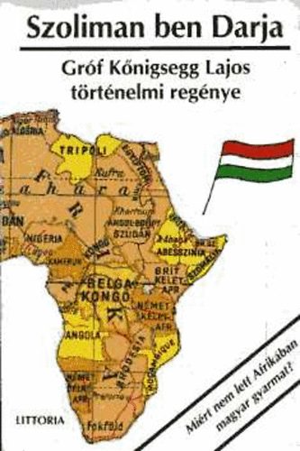 Gróf Königsegg: Szoliman ben Darja - Miért nem lett Afrikában magyar gyarmat?