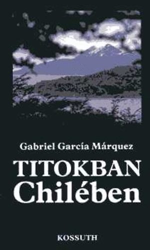 Gabriel García Márquez: Titokban Chilében
