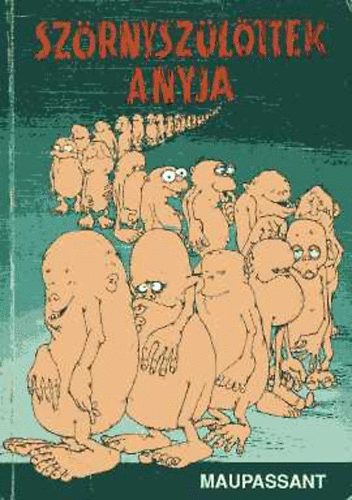 Maupassant: Szörnyszülöttek anyja - Maupassant horror és fantasztikus novellái