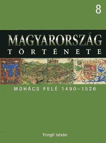 Tringli István: Magyarország története 8.- Mohács felé 1490-1526