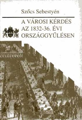 Szőcs Sebestyén: A városi kérdés az 1832-36. évi országgyűlésen