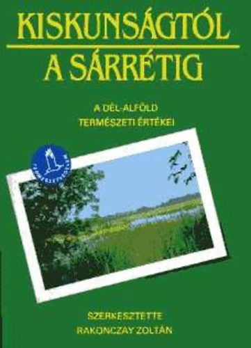 Rakonczay Zoltán: Kiskunságtól a Sárrétig (A Dél-Alföld természeti értékei)