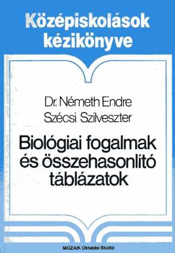Németh Endre dr., Szécsi Szilveszter: Biológiai fogalmak és összehasonlító táblázatok - Felvételizők kézikönyve
