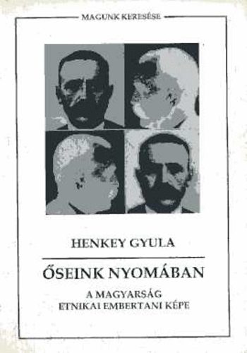 Henkey Gyula: Őseink nyomában  (A magyarság etnikai embertani képe)