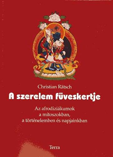 Christian Ratsch: A szerelem füveskertje (Az afrodiziákumok a mítoszokban, a történelemben és napjainkban)