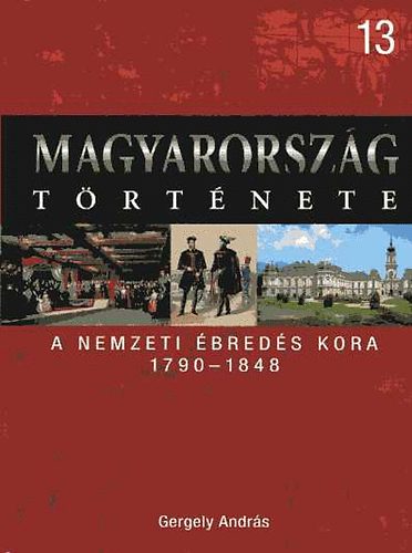 Gergely András: Magyarország története 13. A nemzeti ébredés kora 1790-1848