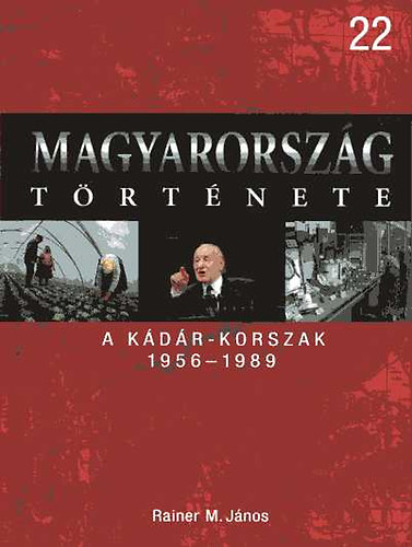 Rainer M. János: A Kádár-korszak 1956-1989 (Magyarország története 22.)