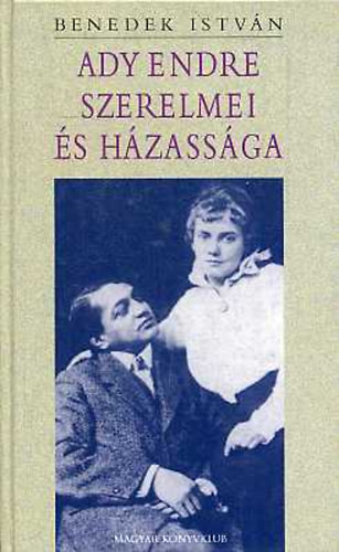 Benedek István: Ady Endre szerelmei és házassága