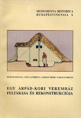 Bencze; Sabján; Gyulai László; Takács Ferenc: Egy Árpád-kori veremház feltárása és rekonstrukciója