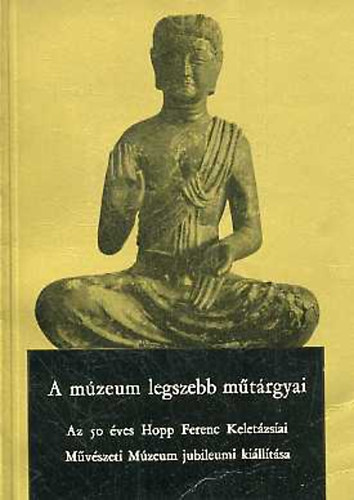 Horváth Tibor (szerk.): A múzeum legszebb műtárgyai.  Az 50 éves Hopp Ferenc Keletázsiai...