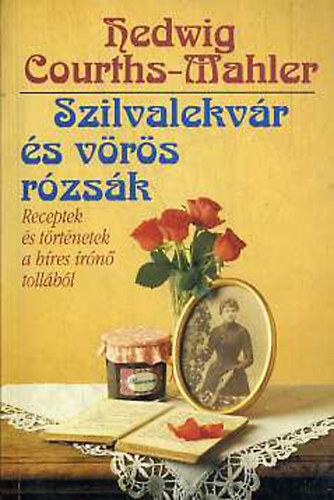Hedwig Courths-Mahler: Szilvalekvár és vörös rózsák - Receptek és történetek a híres írónő tollából
